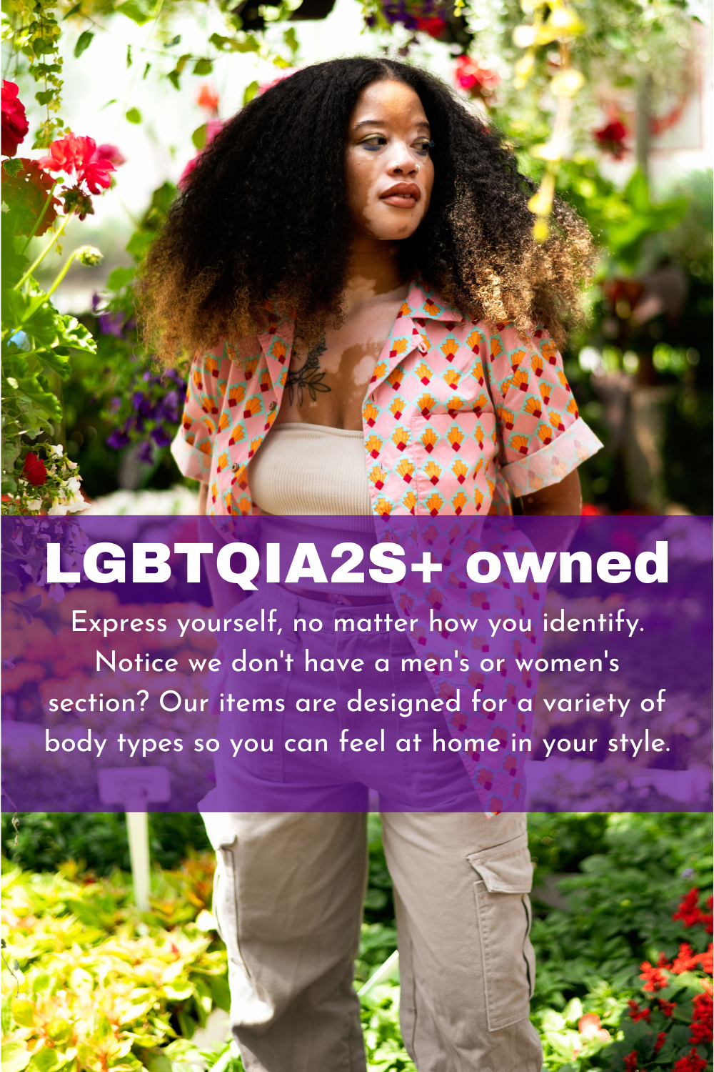 LGBTQIA2S+ owned. Express yourself, no matter how you identify. Notice we don't have a men's or women's section? Our items are designed for a variety of body types so you can feel at home in your style.